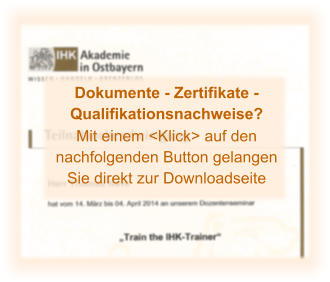 Dokumente - Zertifikate - Qualifikationsnachweise?  Mit einem <Klick> auf den nachfolgenden Button gelangen Sie direkt zur Downloadseite